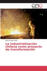 Image for La industrializacion chilena como proyecto de transformacion