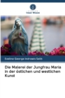 Image for Die Malerei der Jungfrau Maria in der ostlichen und westlichen Kunst