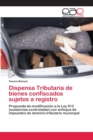 Image for Dispensa Tributaria de bienes confiscados sujetos a registro