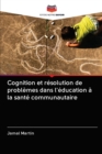 Image for Cognition et resolution de problemes dans l&#39;education a la sante communautaire