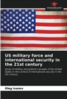 Image for US military force and international security in the 21st century