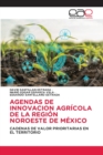 Image for Agendas de Innovacion Agricola de la Region Noroeste de Mexico
