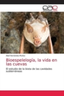 Image for Bioespelelogia, la vida en las cuevas
