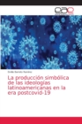 Image for La produccion simbolica de las ideologias latinoamericanas en la era postcovid-19