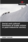 Image for Social and cultural functions of trade unions in post-industrial society
