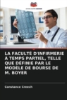 Image for La Faculte d&#39;Infirmerie A Temps Partiel, Telle Que Definie Par Le Modele de Bourse de M. Boyer