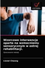 Image for Wzorcowe interwencje oparte na wzmocnieniu sensorycznym w ostrej rehabilitacji.