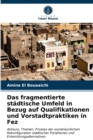 Image for Das fragmentierte stadtische Umfeld in Bezug auf Qualifikationen und Vorstadtpraktiken in Fez