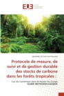 Image for Protocole de mesure, de suivi et de gestion durable des stocks de carbone dans les forets tropicales