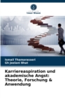 Image for Karriereaspiration und akademische Angst : Theorie, Forschung &amp; Anwendung