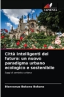 Image for Citta intelligenti del futuro : un nuovo paradigma urbano ecologico e sostenibile