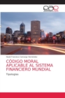 Image for Codigo Moral Aplicable Al Sistema Financiero Mundial