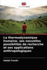 Image for La thermodynamique humaine, ses nouvelles possibilites de recherche et ses applications anthropologiques