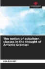 Image for The notion of subaltern classes in the thought of Antonio Gramsci