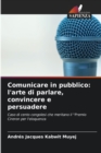 Image for Comunicare in pubblico : l&#39;arte di parlare, convincere e persuadere
