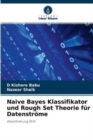 Image for Naive Bayes Klassifikator und Rough Set Theorie fur Datenstrome