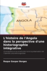 Image for L&#39;histoire de l&#39;Angola dans la perspective d&#39;une historiographie integrative