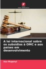 Image for A lei internacional sobre os subsidios a OMC e aos paises em desenvolvimento