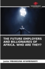 Image for The Future Employers and Billionaires of Africa. Who Are They?