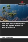 Image for Six new discoveries that are 40 years ahead of world science