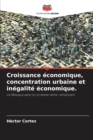 Image for Croissance economique, concentration urbaine et inegalite economique.
