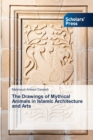 Image for The Drawings of Mythical Animals in Islamic Architecture and Arts