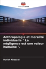 Image for Anthropologie et moralite individuelle &quot; La negligence est une valeur humaine &quot;.