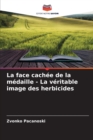 Image for La face cachee de la medaille - La veritable image des herbicides