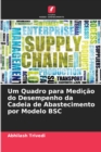 Image for Um Quadro para Medicao do Desempenho da Cadeia de Abastecimento por Modelo BSC