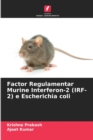 Image for Factor Regulamentar Murine Interferon-2 (IRF-2) e Escherichia coli