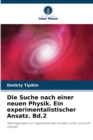 Image for Die Suche nach einer neuen Physik. Ein experimentalistischer Ansatz. Bd.2