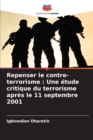 Image for Repenser le contre-terrorisme : Une etude critique du terrorisme apres le 11 septembre 2001