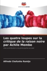 Image for Les quatre loupes sur la critique de la raison noire par Achile Membe