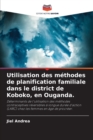 Image for Utilisation des methodes de planification familiale dans le district de Koboko, en Ouganda.