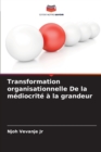 Image for Transformation organisationnelle De la mediocrite a la grandeur