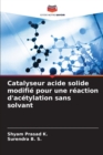 Image for Catalyseur acide solide modifie pour une reaction d&#39;acetylation sans solvant