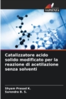 Image for Catalizzatore acido solido modificato per la reazione di acetilazione senza solventi