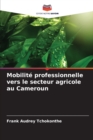Image for Mobilite professionnelle vers le secteur agricole au Cameroun