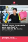 Image for TikTok como ferramenta para construir a consciencia da marca