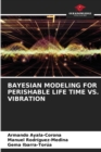 Image for Bayesian Modeling for Perishable Life Time vs. Vibration