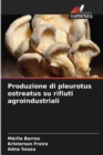 Image for Produzione di pleurotus ostreatus su rifiuti agroindustriali