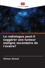 Image for Le radiologue peut-il suggerer une tumeur maligne secondaire de l&#39;ovaire?