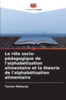 Image for Le role socio-pedagogique de l&#39;alphabetisation alimentaire et la theorie de l&#39;alphabetisation alimentaire