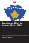 Image for Creation de l&#39;Etat du Kosovo 1943 - 2008