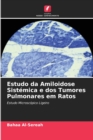 Image for Estudo da Amiloidose Sistemica e dos Tumores Pulmonares em Ratos