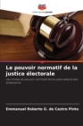 Image for Le pouvoir normatif de la justice electorale