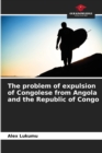 Image for The problem of expulsion of Congolese from Angola and the Republic of Congo