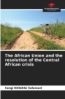 Image for The African Union and the resolution of the Central African crisis