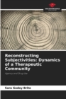 Image for Reconstructing Subjectivities : Dynamics of a Therapeutic Community