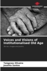Image for Voices and Visions of Institutionalised Old Age